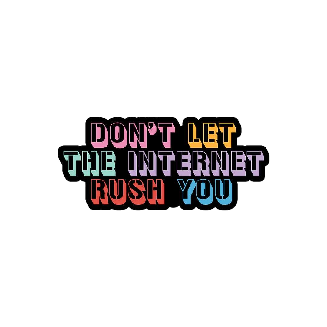 Don't Let The Internet Rush You Sticker